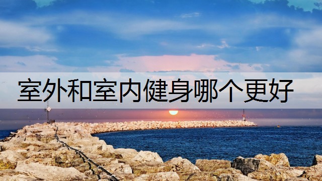 室外和室内健身哪个更好