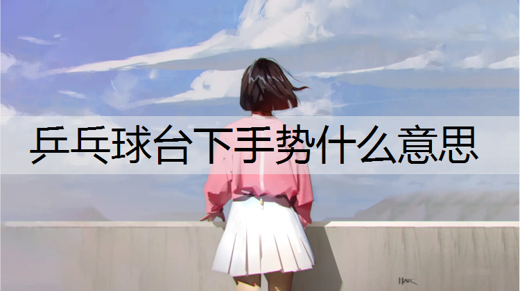 乒乓球台下手势什么意思