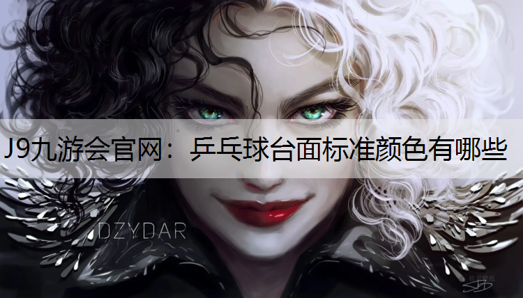 J9九游会官网：乒乓球台面标准颜色有哪些
