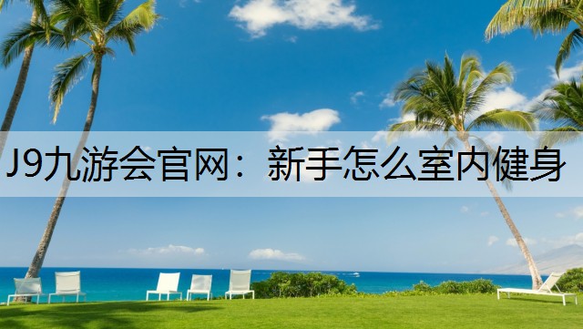 新手怎么室内健身 新手怎么室内健身