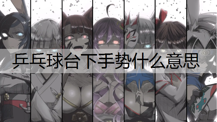 乒乓球台下手势什么意思