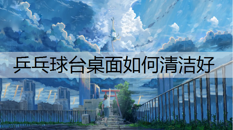 乒乓球台桌面如何清洁好